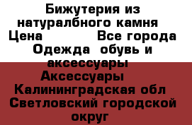 Бижутерия из натуралбного камня › Цена ­ 1 275 - Все города Одежда, обувь и аксессуары » Аксессуары   . Калининградская обл.,Светловский городской округ 